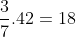 \frac{3}{7} . 42 = 18