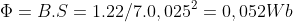 Phi = B.S = 1 * rac{22}{7} * 0,025^2 = 0,052 Wb