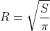 R = sqrt{rac{S}{pi}}