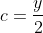 c = \frac{y}{2}