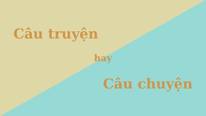 Sự nhầm lẫn giữa ‘câu chuyện’ và ‘câu truyện’