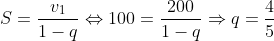 S = rac{v_{1}}{1-q}Leftrightarrow 100 = rac{200}{1 -q}Rightarrow q= rac{4}{5}