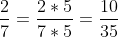 \frac{2}{7} =\frac{2 \times 5}{7 \times 5} = \frac{10}{35}