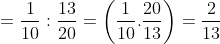 =\frac{1}{10}:\frac{13}{20} =\left ( \frac{1}{10}\times\frac{20}{13} \right ) = \frac{2}{13}