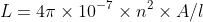 L = 4\pi \times 10^{-7} \times n^{2} \times A / l