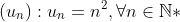 \left(u_{n}\right): u_{n}=n^{2}, \forall n \in \mathbb{N}