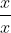 \frac{x}{x + 1 }