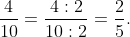 \frac{4}{10} = \frac{4 \div 2}{10 \div 2} = \frac{2}{5}.