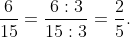 \frac{6}{15} = \frac{6 \div 3}{15 \div 3} = \frac{2}{5}.