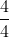 \frac{4}{4}