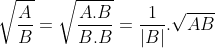 \sqrt{\frac{A}{B}}=\sqrt{\frac{A.B}{B.B}}=\frac{1}{\left | B \right |}.\sqrt{AB}