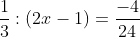 \frac{1}{3} : (2 x - 1) = \frac{-4}{24}