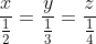 \frac{x}{\frac{1}{2}}=\frac{y}{\frac{1}{3}}=\frac{z}{\frac{1}{4}}