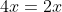 4x = 2x + 12 ⟹ 2x = 12 ⟹ x = -2