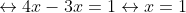 leftrightarrow 4x - 3x = 1 leftrightarrow x = 1