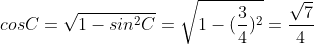 \cos C = \sqrt{1 - \sin^{2} C} = \sqrt{1 - (\frac{3}{4})^{2}} = \frac{\sqrt{7}}{4}