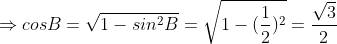 \Rightarrow \cos B = \sqrt{1 - \sin^{2} B} = \sqrt{1 - (\frac{1}{2})^{2}} = \frac{\sqrt{3}}{2}