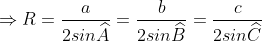 \Rightarrow R = \frac{a}{2\sin\widehat{A}} = \frac{b}{2\sin\widehat{B}} = \frac{c}{2\sin\widehat{C}}