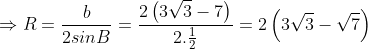 \Rightarrow R = \frac{b}{2 \sin B} = \frac{2\left( 3\sqrt{3} - \sqrt{7} \right)}{2 \cdot \frac{1}{2}} = 2\left( 3\sqrt{3} - \sqrt{7} \right)