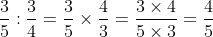 \dfrac{3}{5} ÷ \dfrac{3}{4} = \dfrac{3}{5} \times \dfrac{4}{3} = \dfrac{3 \times 4}{5 \times 3} = \dfrac{4}{5}