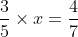 \dfrac{3}{5} \times x = \dfrac{4}{7}