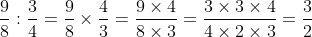 \dfrac{9}{8} ÷ \dfrac{3}{4} = \dfrac{9}{8} \times \dfrac{4}{3} = \dfrac{9 \times 4}{8 \times 3} = \dfrac{36}{24} = \dfrac{3}{2}