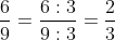 rac{6}{9}= rac{6:3}{9:3}= rac{2}{3}