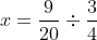 x = \frac{9}{20} \div \frac{3}{4}