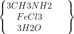 egin{Bmatrix} 3CH3NH2 & & \ FeCl3 & & \ 3H2O & & end{Bmatrix}