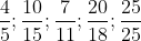 \frac{4}{5};\frac{10}{15}; \frac{7}{11}; \frac{20}{18}; \frac{25}{25}