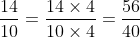 \frac{14}{10} = \frac{14 \times 4}{10 \times 4} = \frac{56}{40}