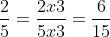 \frac{2}{5} = \frac{2 \times 3}{5 \times 3} = \frac{6}{15}