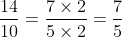 \frac{14}{10} = \frac{7 \times 2}{5 \times 2} = \frac{7}{5}