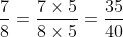 \frac{7}{8} = \frac{7 \times 5}{8 \times 5} = \frac{35}{40}