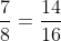 \frac{7}{8} = \frac{14}{16}