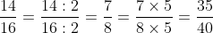 \frac{14}{16} = \frac{14 \div 2}{16 \div 2} = \frac{7}{8} = \frac{7 \times 5}{8 \times 5} = \frac{35}{40}