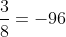 \frac{3}{8} = -96