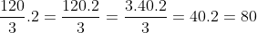 \frac{120}{3} \times 2 = \frac{120 \times 2}{3} = \frac{240}{3} = 80