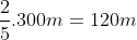 \frac{2}{5} cdot 300m = 120m