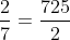 \frac{2}{7} = \frac{725}{2}