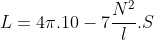 L = 4pi .10^{-7}rac{N^{2}}{l}.S