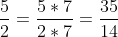 rac{5}{2}= rac{5 	imes 7}{2 	imes 7}= rac{35}{14}