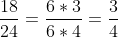 rac{18}{24}= rac{6 	imes 3}{6 	imes 4}= rac{3}{4}