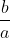 \frac{b}{a}