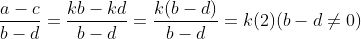 \frac{a-c}{b-d}=\frac{kb-kd}{b-d}=\frac{k(b-d)}{b-d}=k(2) (b-d\neq 0)