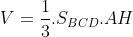 V = rac{1}{3}.S_{BCD}.AH