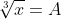 sqrt[3]{x} = A