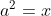 a^{2} = x