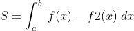 S = int_{a}^{b}|f(x) - f2(x)|dx