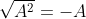 \sqrt{A^{2}} = -A